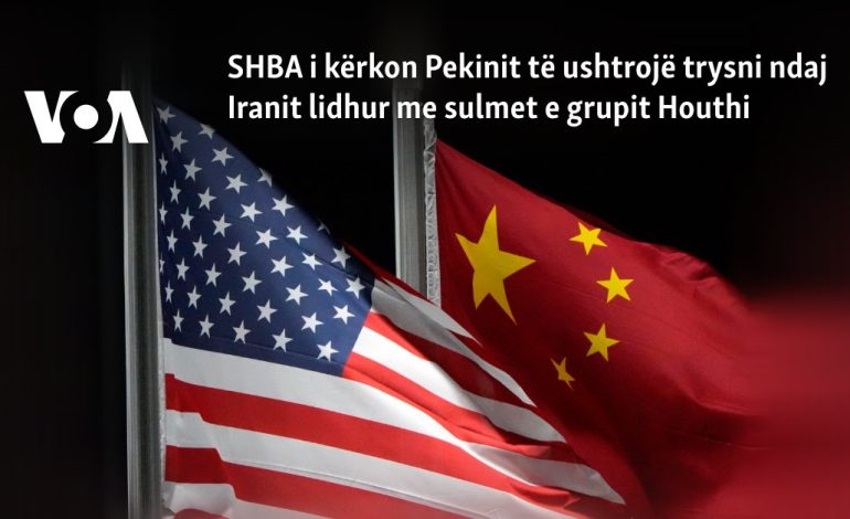 SHBA i kërkon Pekinit të ushtrojë trysni ndaj Iranit lidhur me sulmet e grupit Houthi