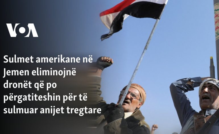Sulmet amerikane në Jemen eliminojnë dronët që po përgatiteshin për të sulmuar anijet tregtare