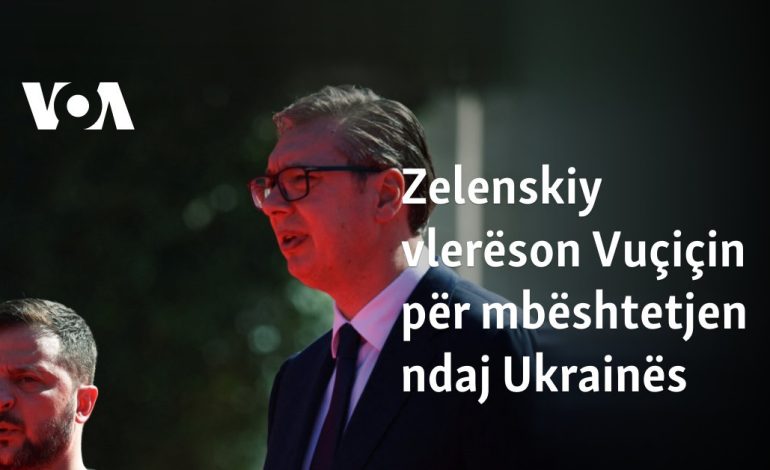 Zelenskiy vlerëson Vuçiçin për mbështetjen ndaj Ukrainës