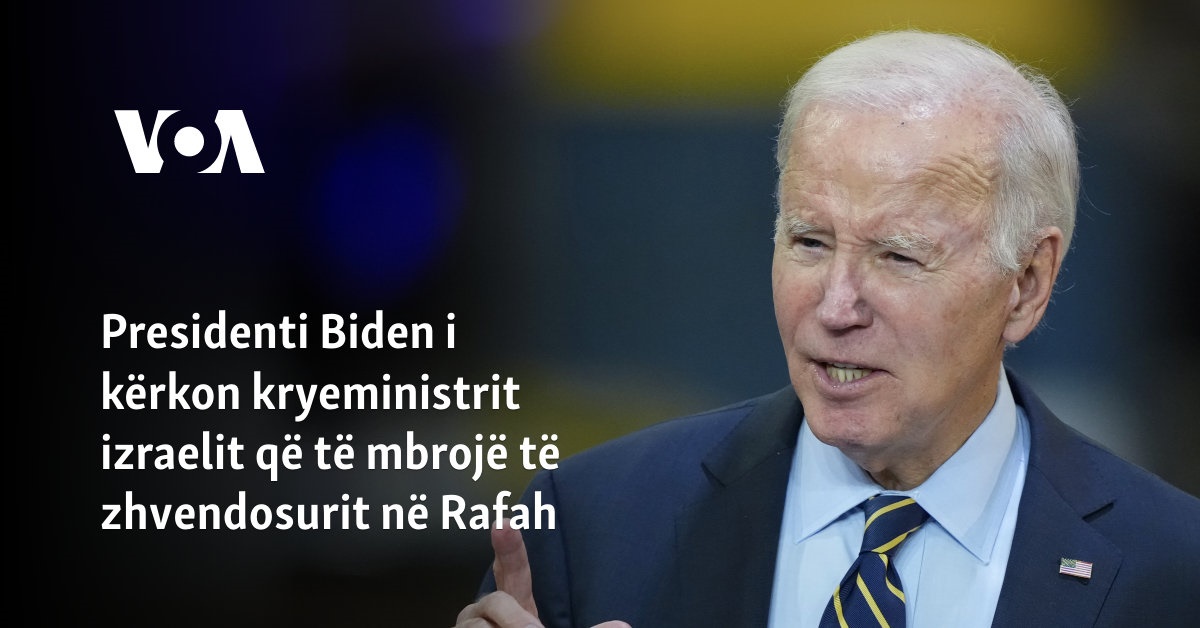 Presidenti Biden i kërkon kryeministrit izraelit që të mbrojë të zhvendosurit në Rafah