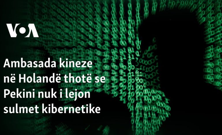 Ambasada kineze në Holandë thotë se Pekini nuk i lejon sulmet kibernetike