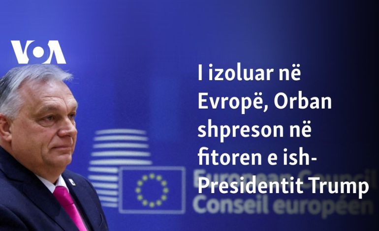 I izoluar në Evropë, Orban shpreson në fitoren e ish-Presidentit Trump