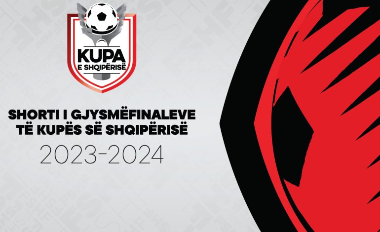 Kupa e Shqipërisë 2023-2024, ja kur hidhet horti për fazën gjysmëfinale